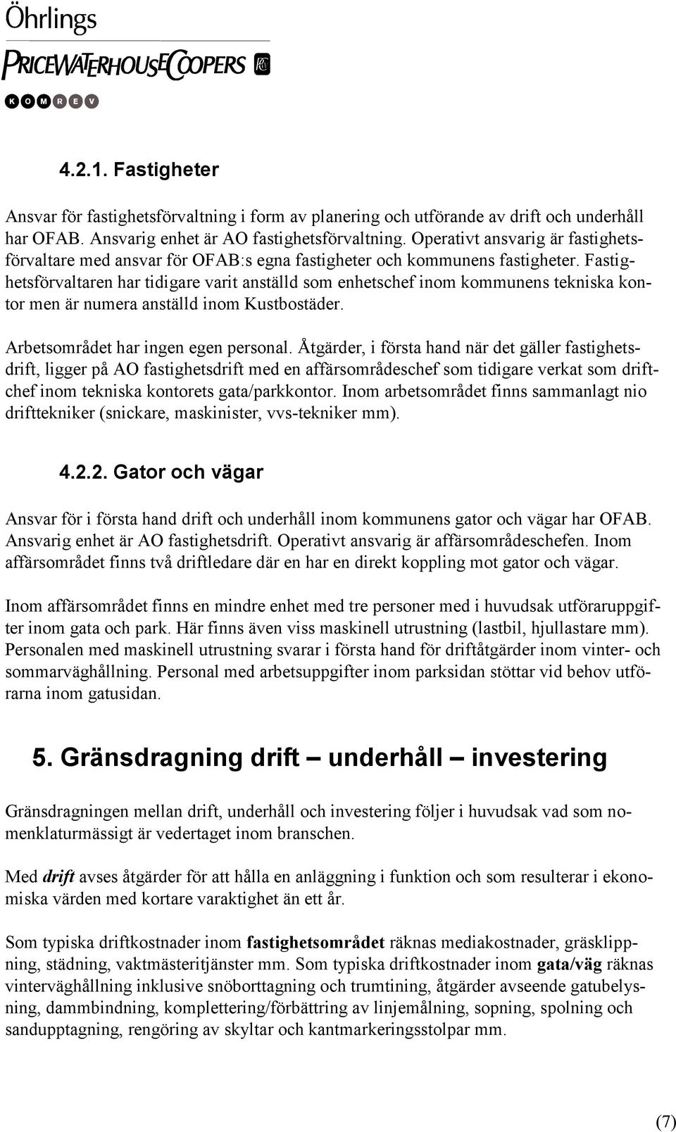 Fastighetsförvaltaren har tidigare varit anställd som enhetschef inom kommunens tekniska kontor men är numera anställd inom Kustbostäder. Arbetsområdet har ingen egen personal.