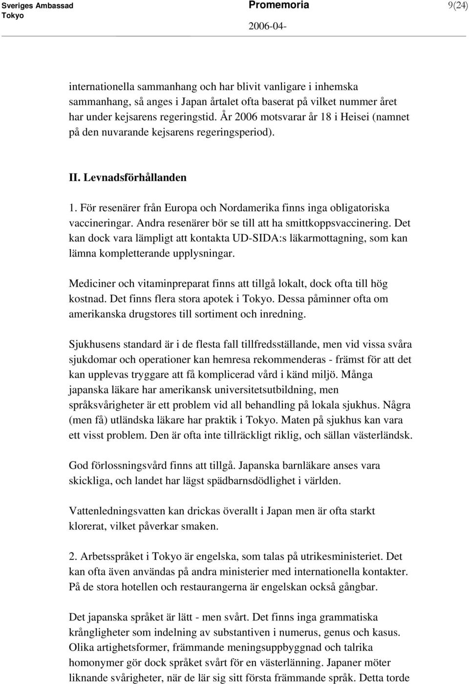 För resenärer från Europa och Nordamerika finns inga obligatoriska vaccineringar. Andra resenärer bör se till att ha smittkoppsvaccinering.