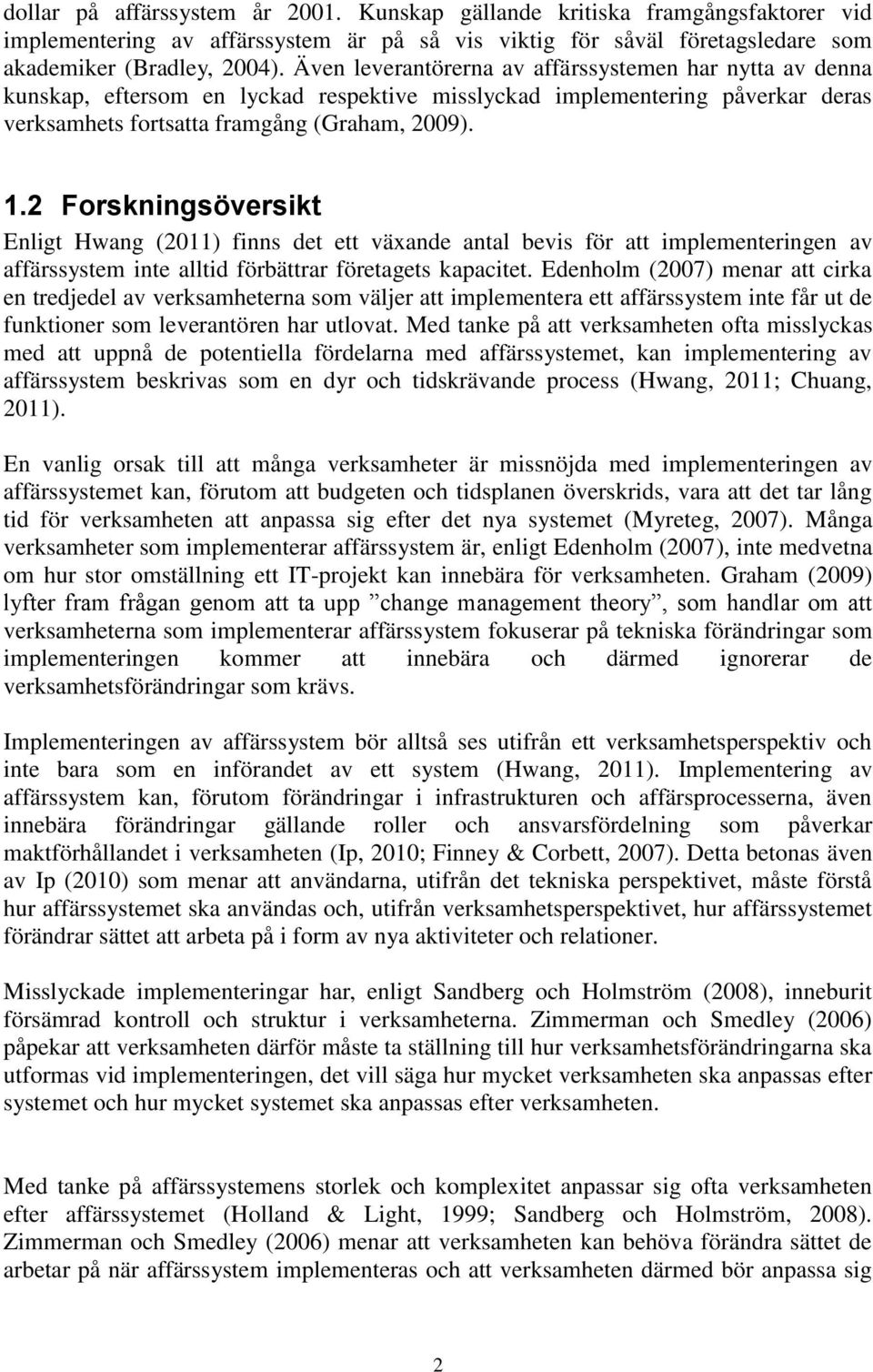 2 Forskningsöversikt Enligt Hwang (2011) finns det ett växande antal bevis för att implementeringen av affärssystem inte alltid förbättrar företagets kapacitet.