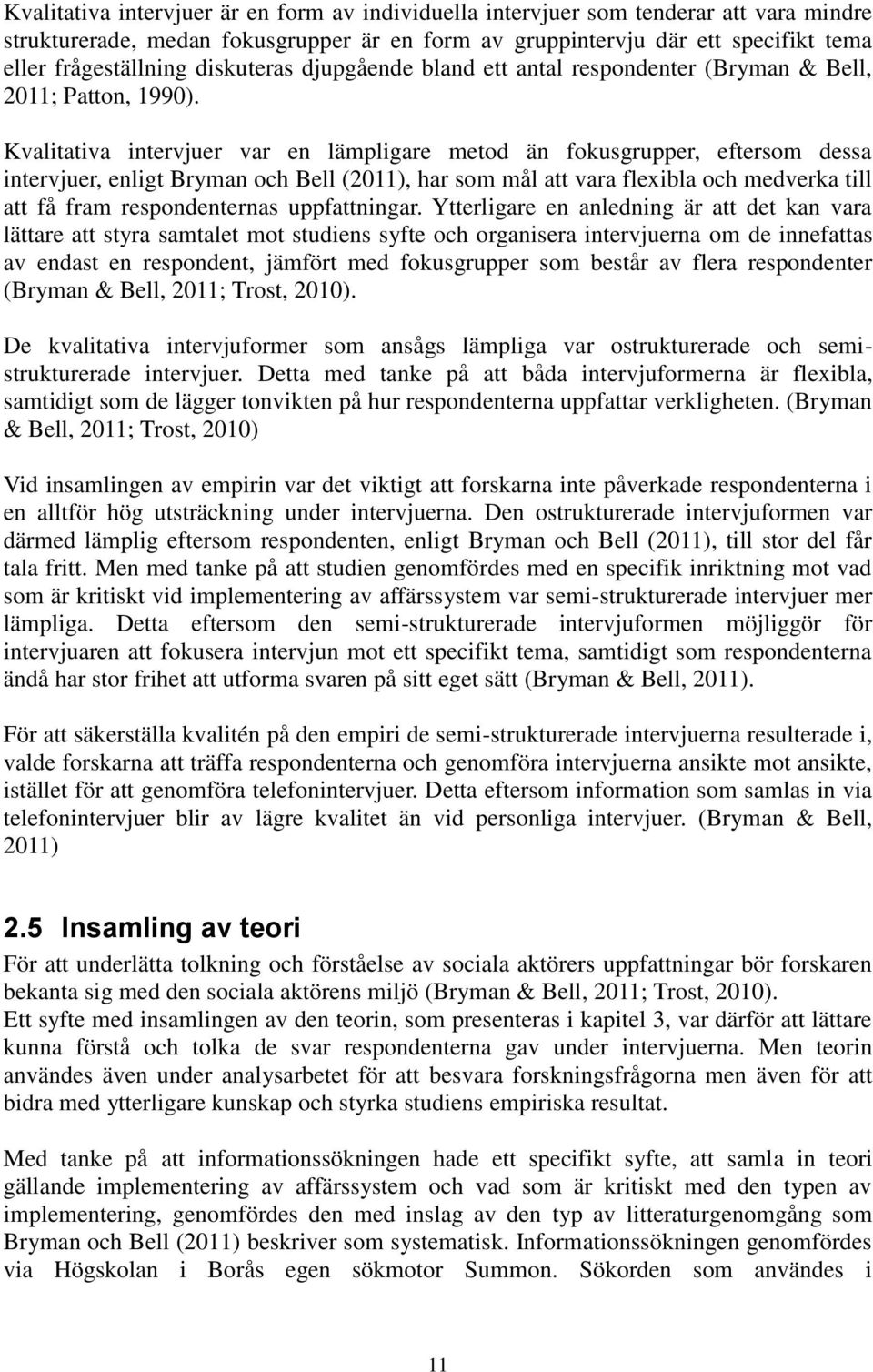 Kvalitativa intervjuer var en lämpligare metod än fokusgrupper, eftersom dessa intervjuer, enligt Bryman och Bell (2011), har som mål att vara flexibla och medverka till att få fram respondenternas