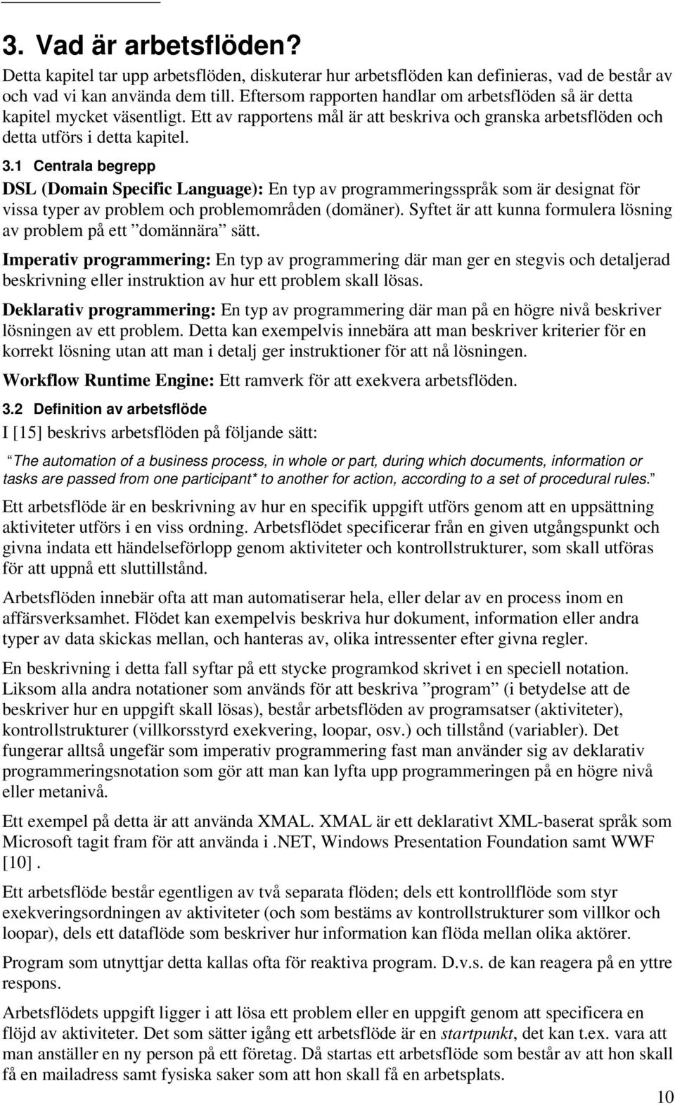 1 Centrala begrepp DSL (Domain Specific Language): En typ av programmeringsspråk som är designat för vissa typer av problem och problemområden (domäner).