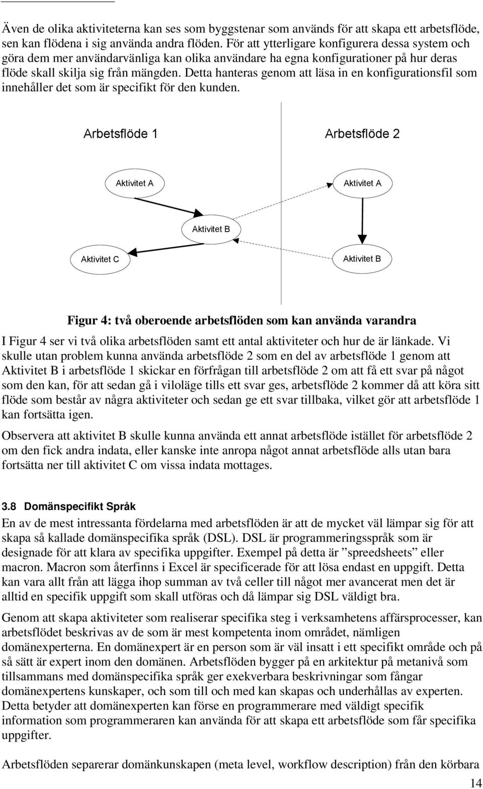 Detta hanteras genom att läsa in en konfigurationsfil som innehåller det som är specifikt för den kunden.