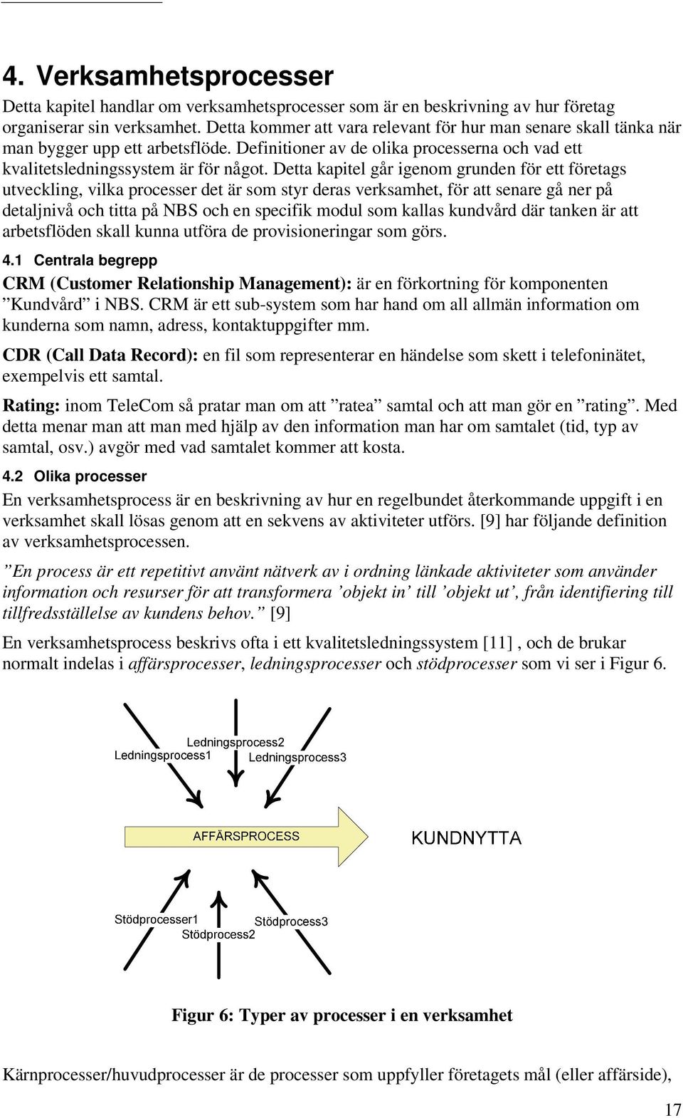 Detta kapitel går igenom grunden för ett företags utveckling, vilka processer det är som styr deras verksamhet, för att senare gå ner på detaljnivå och titta på NBS och en specifik modul som kallas