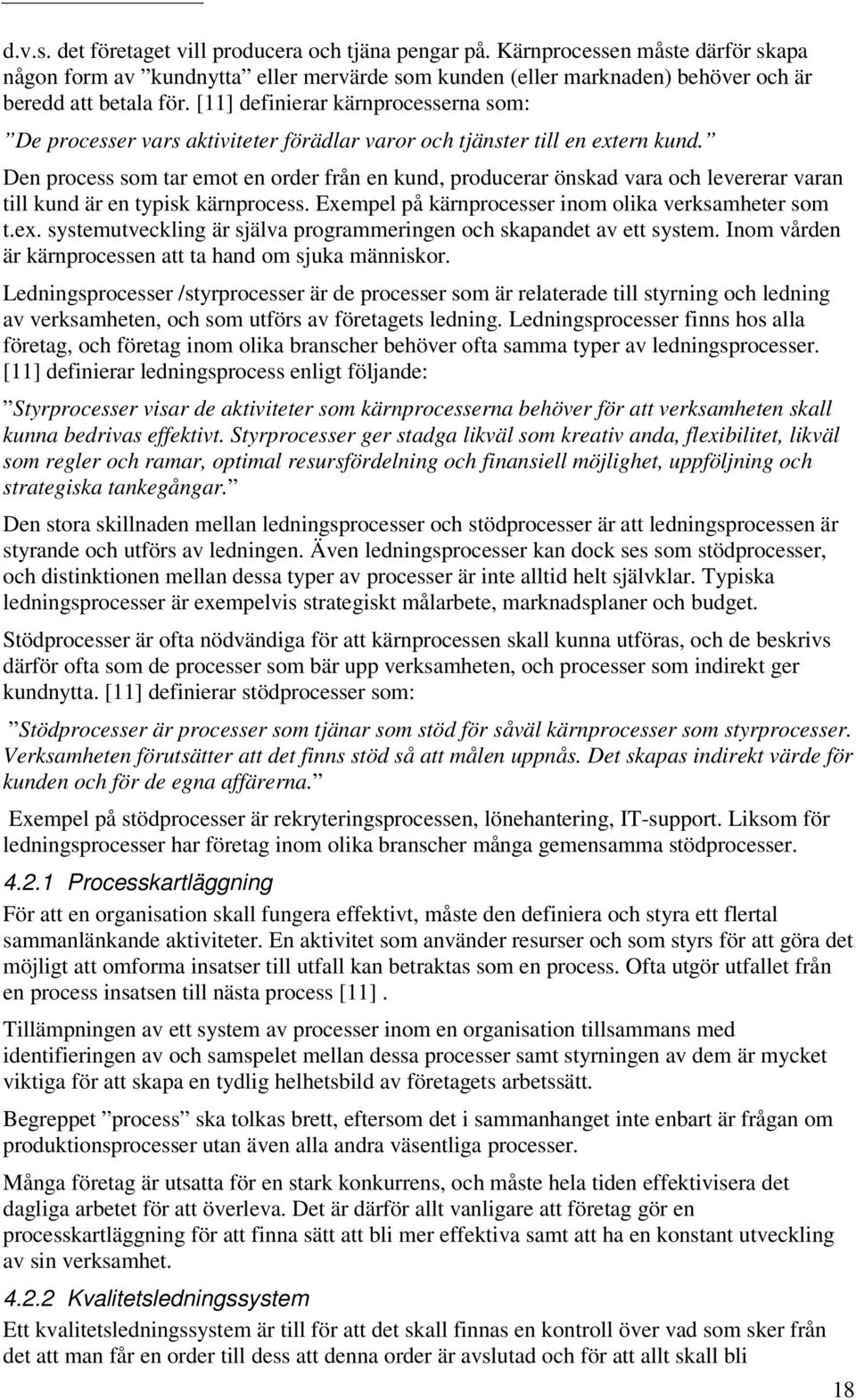 Den process som tar emot en order från en kund, producerar önskad vara och levererar varan till kund är en typisk kärnprocess. Exempel på kärnprocesser inom olika verksamheter som t.ex.