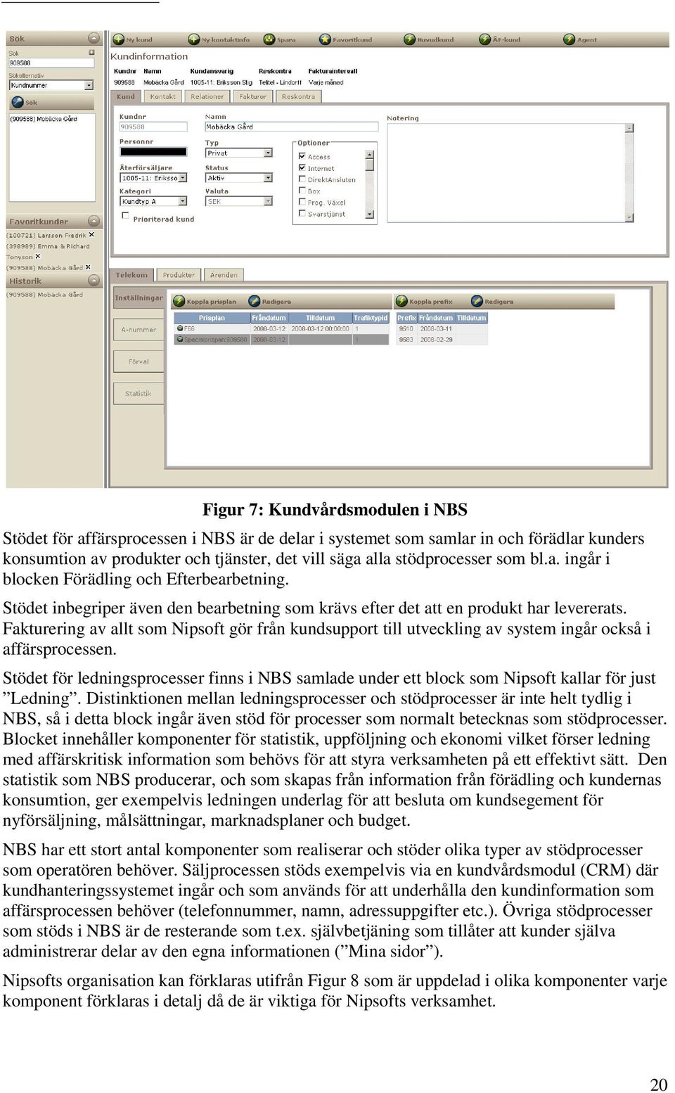 Fakturering av allt som Nipsoft gör från kundsupport till utveckling av system ingår också i affärsprocessen.