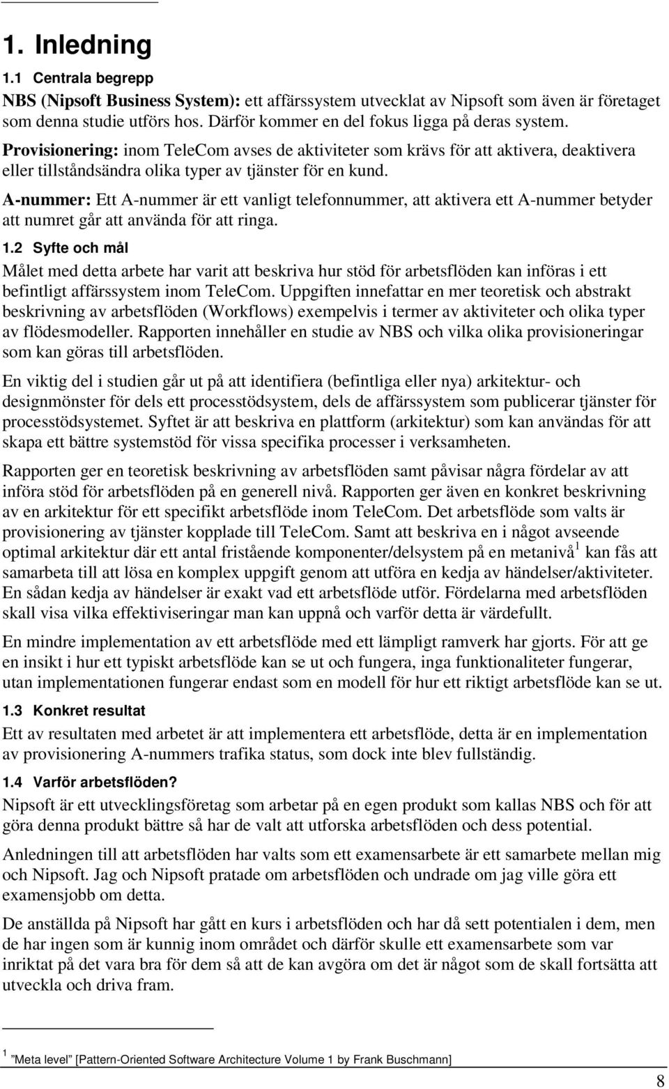 A-nummer: Ett A-nummer är ett vanligt telefonnummer, att aktivera ett A-nummer betyder att numret går att använda för att ringa. 1.