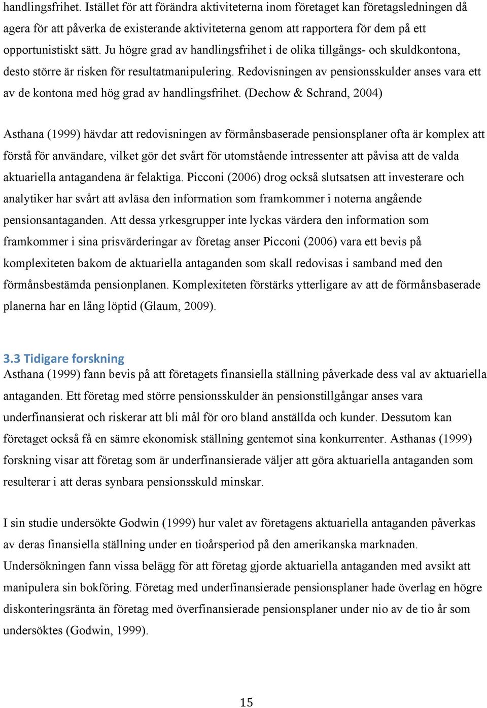 grad av handlingsfrihet (Dechow & Schrand, 2004) Asthana (1999) hävdar att redovisningen av förmånsbaserade pensionsplaner ofta är komplex att förstå för användare, vilket gör det svårt för