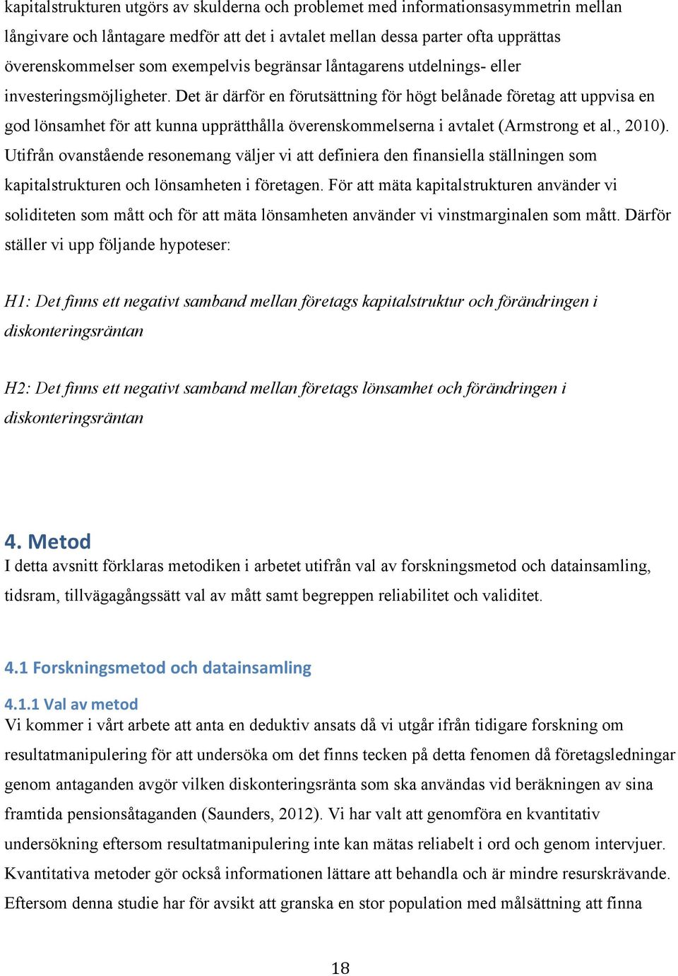 överenskommelserna i avtalet (Armstrong et al, 2010) Utifrån ovanstående resonemang väljer vi att definiera den finansiella ställningen som kapitalstrukturen och lönsamheten i företagen För att mäta