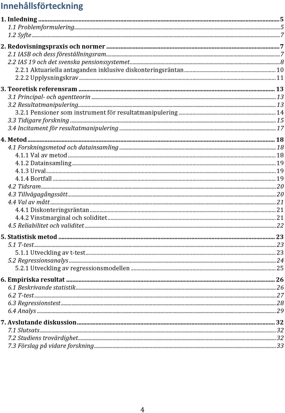 221Aktuariellaantagandeninklusivediskonteringsräntan10 222Upplysningskrav11 3#Teoretisk#referensram##13 31#PrincipalF#och#agentteorin##13 32#Resultatmanipulering##13