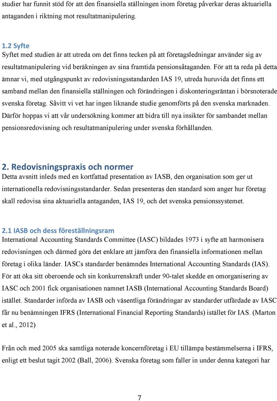 redovisningsstandarden IAS 19, utreda huruvida det finns ett samband mellan den finansiella ställningen och förändringen i diskonteringsräntan i börsnoterade svenska företag Såvitt vi vet har ingen