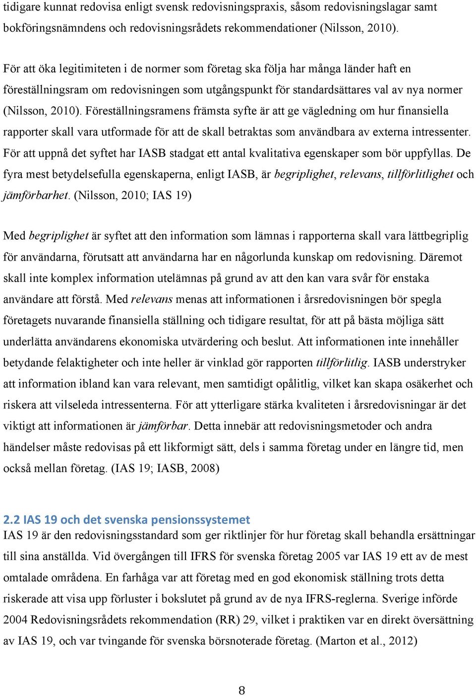 att ge vägledning om hur finansiella rapporter skall vara utformade för att de skall betraktas som användbara av externa intressenter För att uppnå det syftet har IASB stadgat ett antal kvalitativa