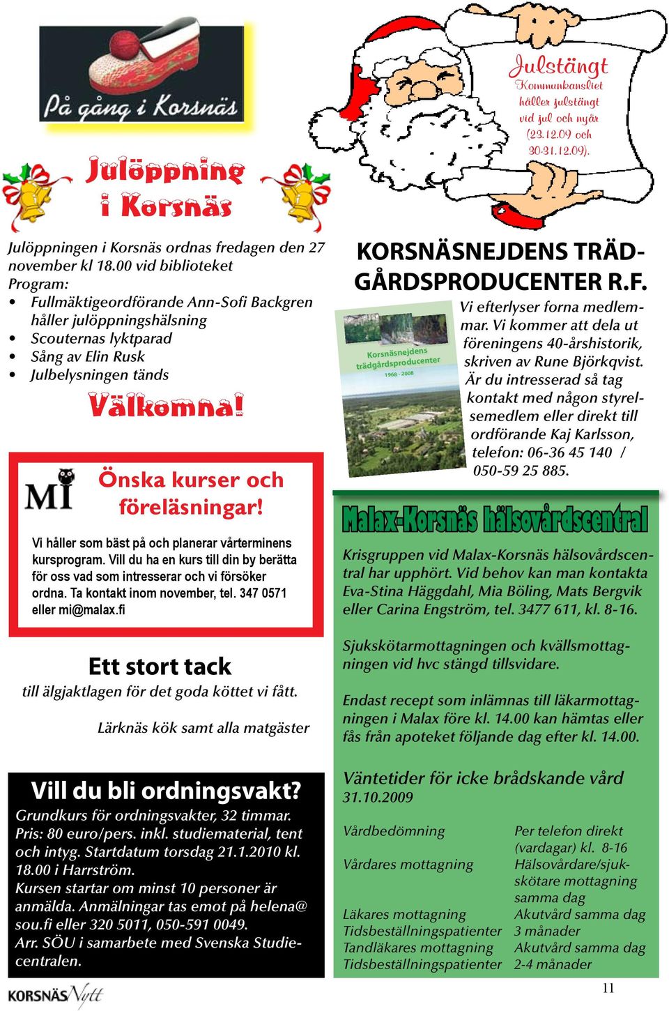 Korsnäsnejdens trädgårdsproducenter rf 1968-2008 Önska kurser och föreläsningar! Historiken över Korsnäsnejdens trädgårdsproducenter rf har sammanställts av Rune Björkqvist.