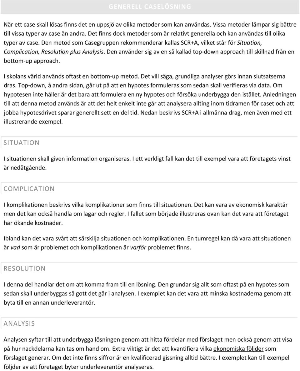 Den metod som Casegruppen rekommenderar kallas SCR+A, vilket står för Situation, Complication, Resolution plus Analysis.