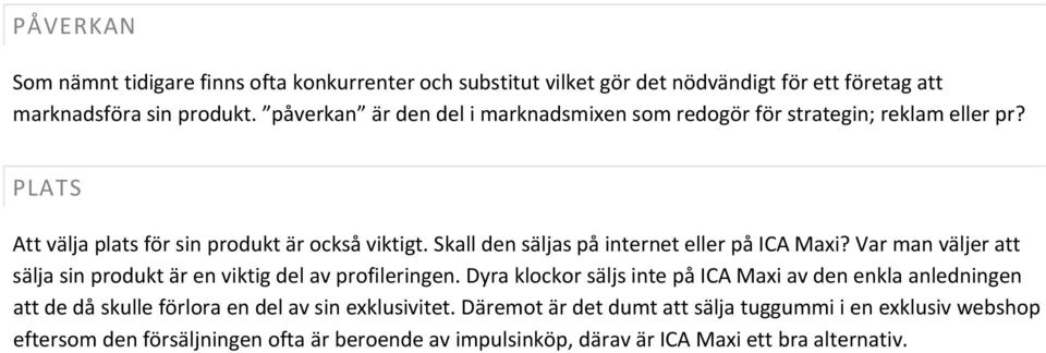 Skall den säljas på internet eller på ICA Maxi? Var man väljer att sälja sin produkt är en viktig del av profileringen.