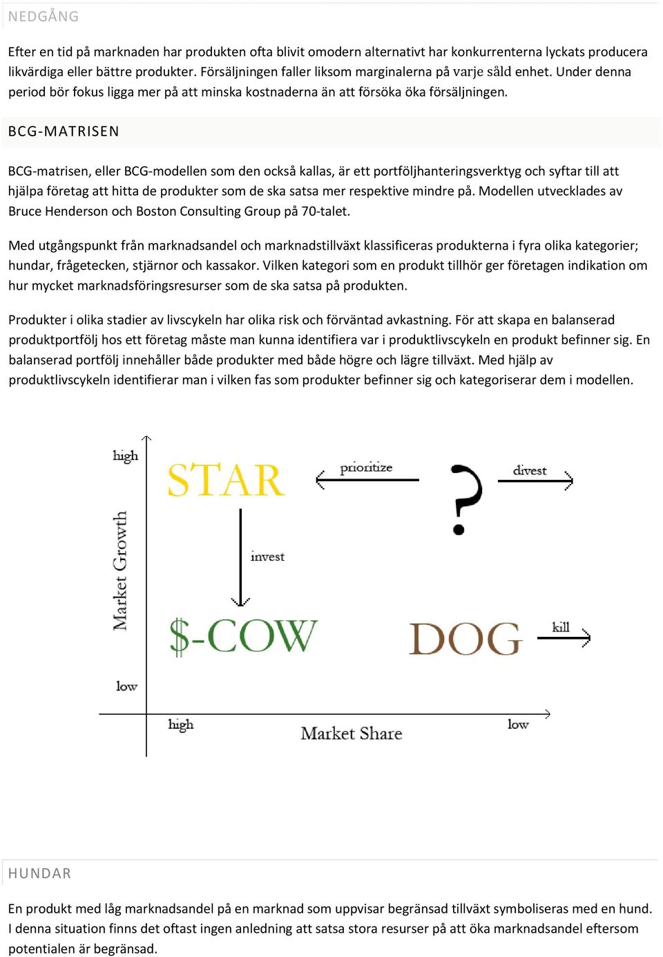 BCG MATRISEN BCG matrisen, eller BCG modellen som den också kallas, är ett portföljhanteringsverktyg och syftar till att hjälpa företag att hitta de produkter som de ska satsa mer respektive mindre