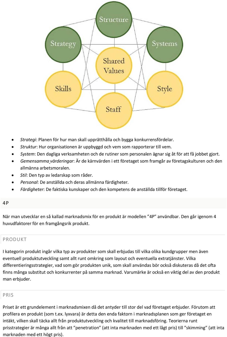 Gemensamma värderingar: Är de kärnvärden i ett företaget som framgår av företagskulturen och den allmänna arbetsmoralen. Stil: Den typ av ledarskap som råder.