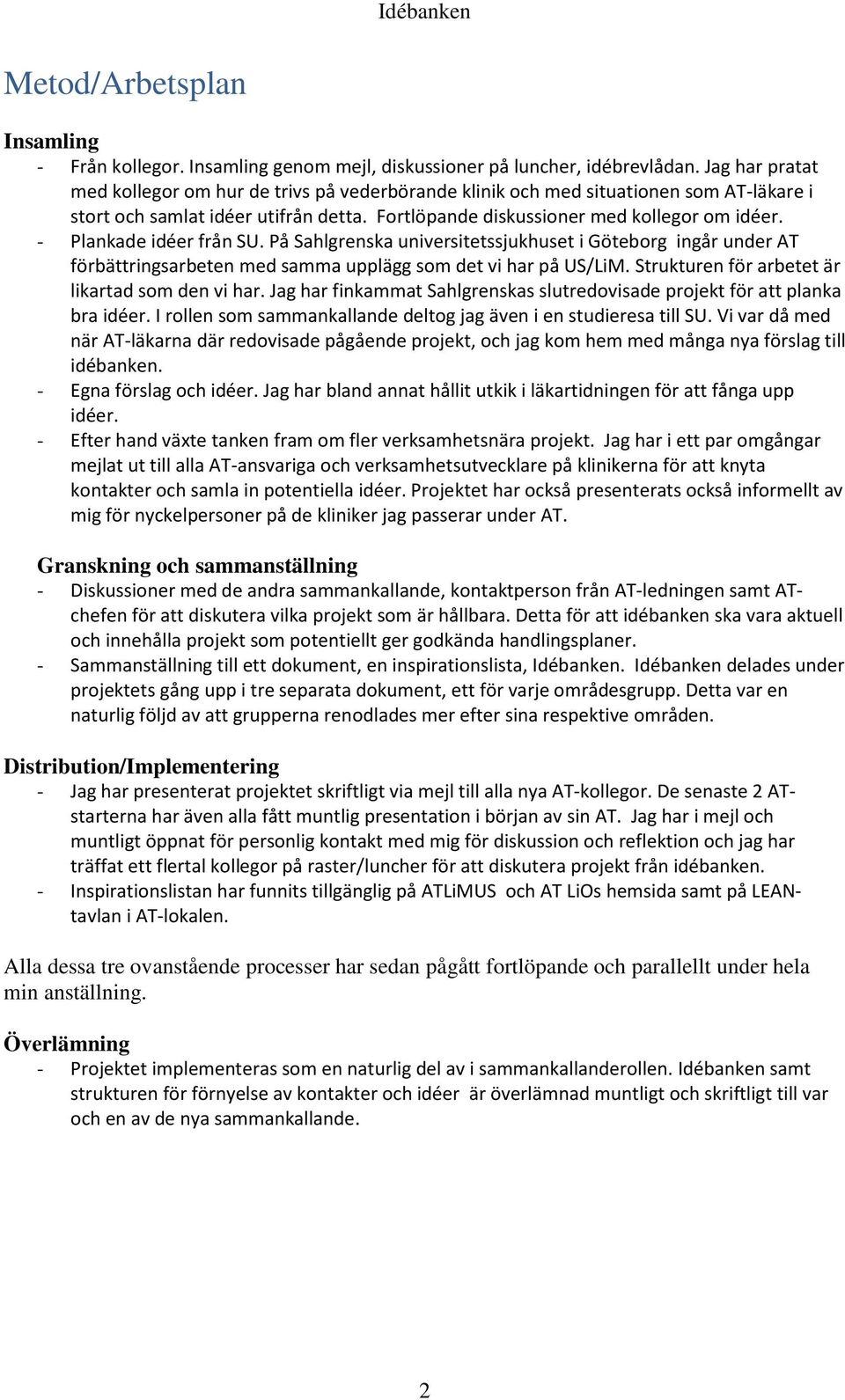 - Plankade idéer från SU. På Sahlgrenska universitetssjukhuset i Göteborg ingår under AT förbättringsarbeten med samma upplägg som det vi har på US/LiM.