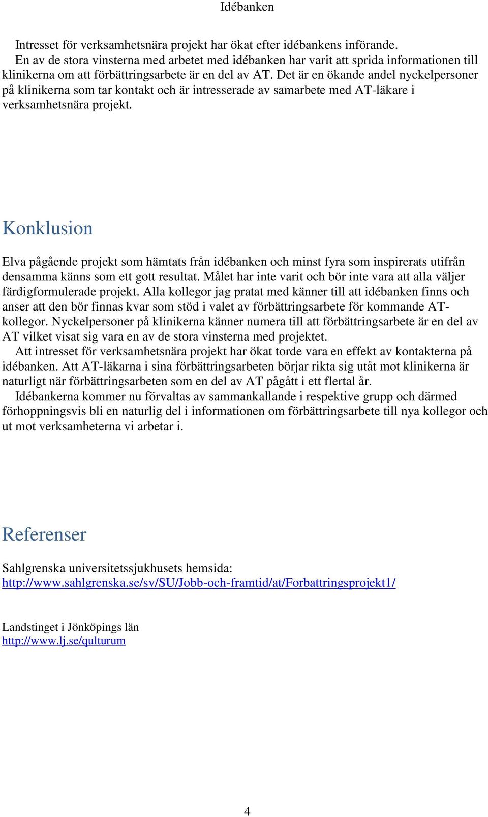 Det är en ökande andel nyckelpersoner på klinikerna som tar kontakt och är intresserade av samarbete med AT-läkare i verksamhetsnära projekt.