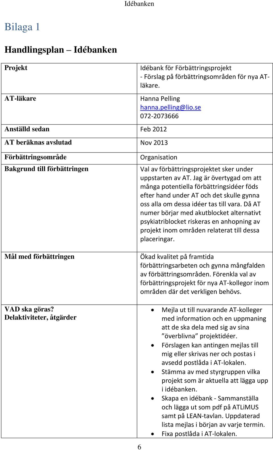 Jag är övertygad om att många potentiella förbättringsidéer föds efter hand under AT och det skulle gynna oss alla om dessa idéer tas till vara.