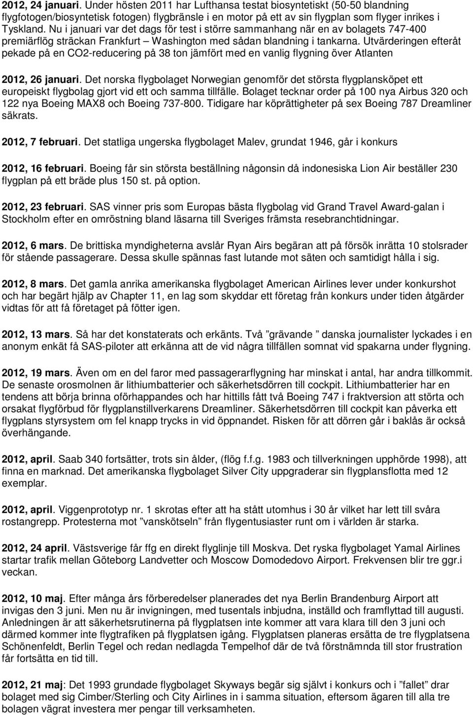 Utvärderingen efteråt pekade på en CO2-reducering på 38 ton jämfört med en vanlig flygning över Atlanten 2012, 26 januari.