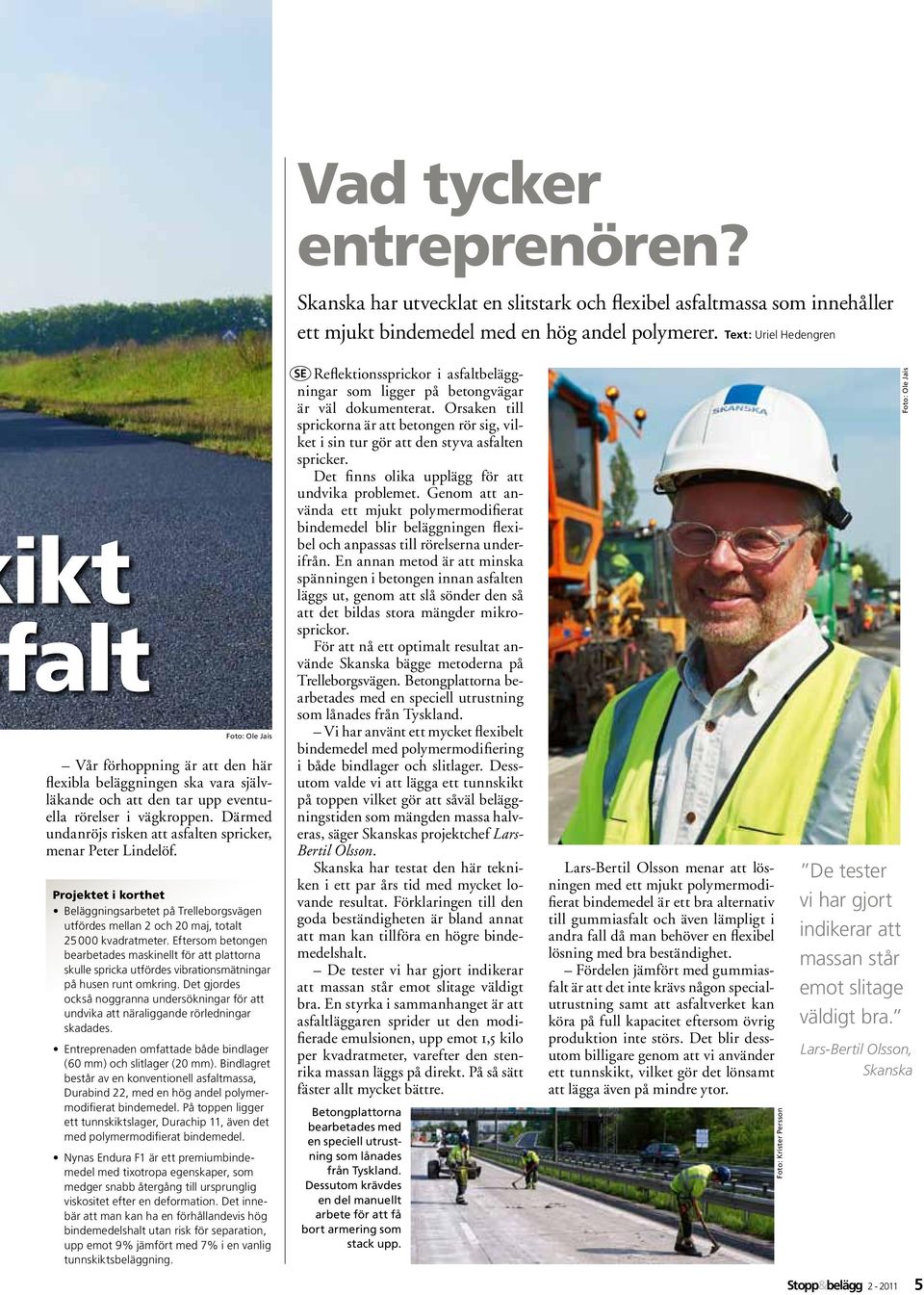 Därmed undanröjs risken att asfalten spricker, menar Peter Lindelöf. Projektet i korthet Beläggningsarbetet på Trelleborgsvägen utfördes mellan 2 och 20 maj, totalt 25 000 kvadratmeter.