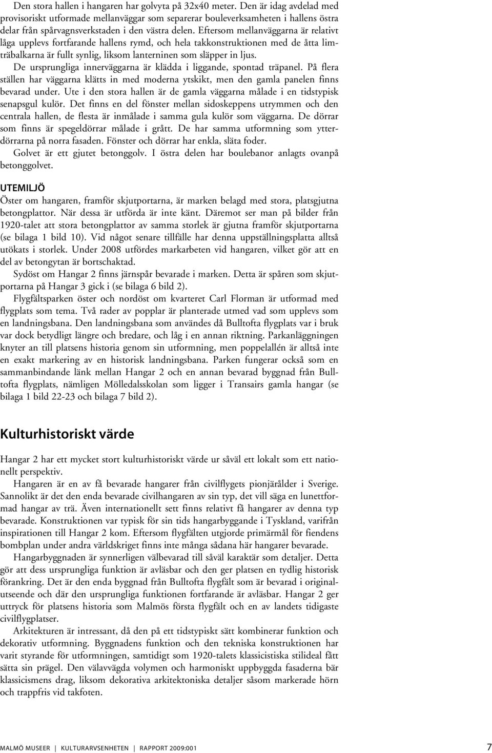 Eftersom mellanväggarna är relativt låga upplevs fortfarande hallens rymd, och hela takkonstruktionen med de åtta limträbalkarna är fullt synlig, liksom lanterninen som släpper in ljus.