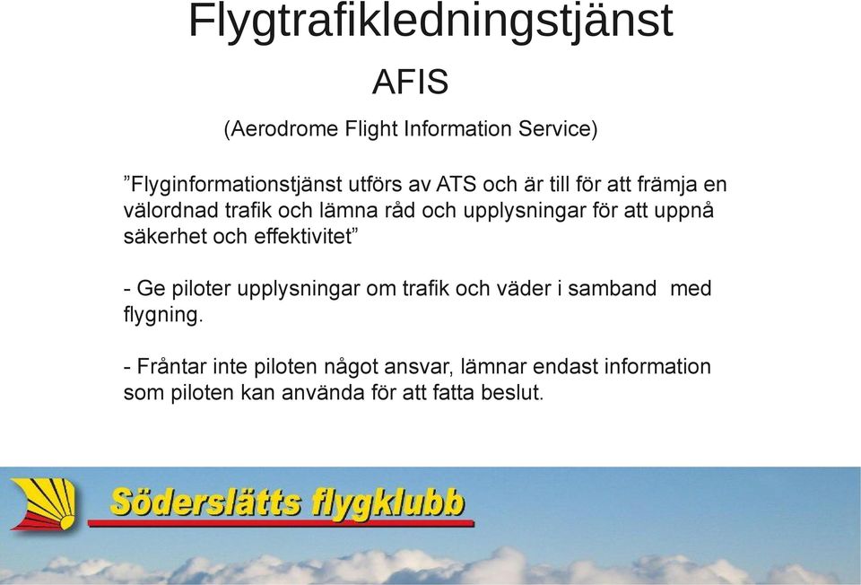 säkerhet och effektivitet - Ge piloter upplysningar om trafik och väder i samband med flygning.