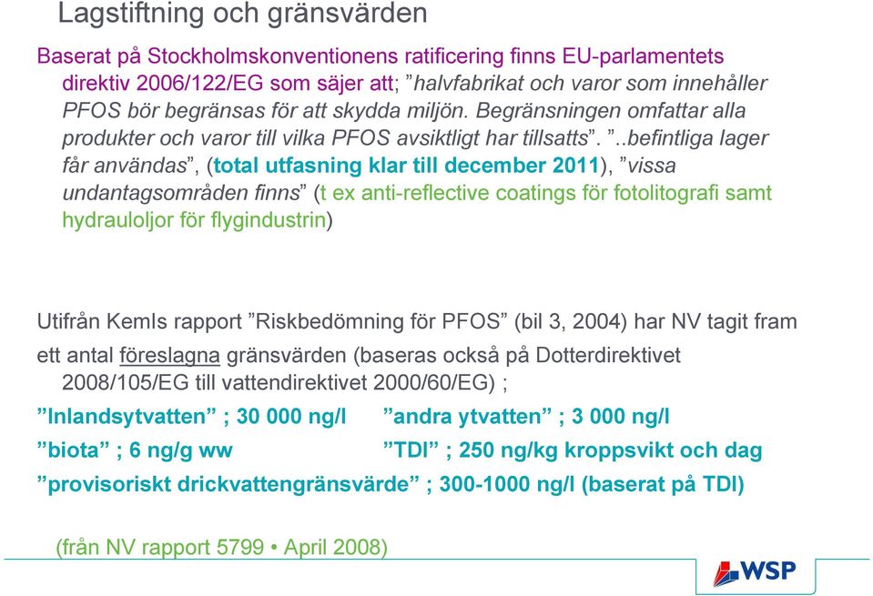 ..befintliga lager får användas, (total utfasning klar till december 2011), vissa undantagsområden finns (t ex anti-reflective coatings för fotolitografi samt hydrauloljor för flygindustrin) Utifrån