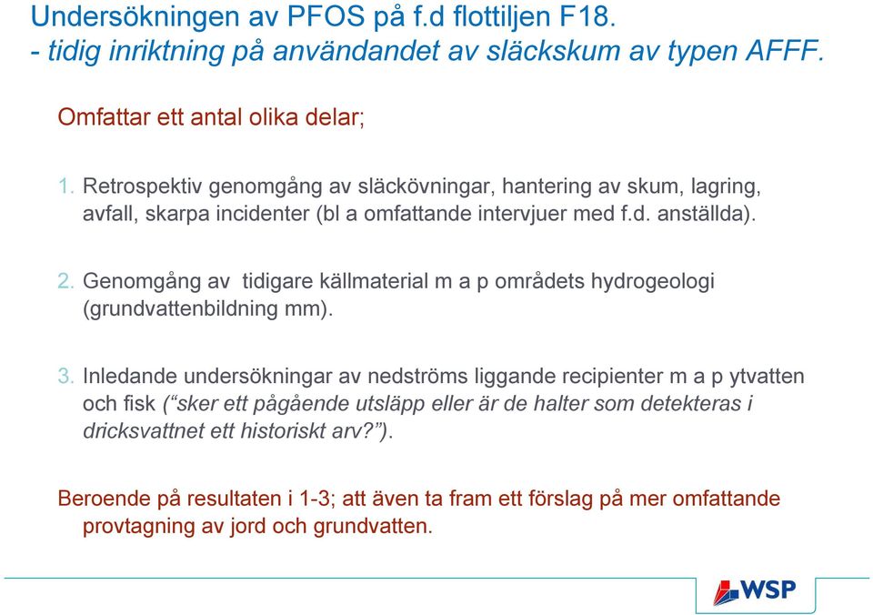 Genomgång av tidigare källmaterial m a p områdets hydrogeologi (grundvattenbildning mm). 3.