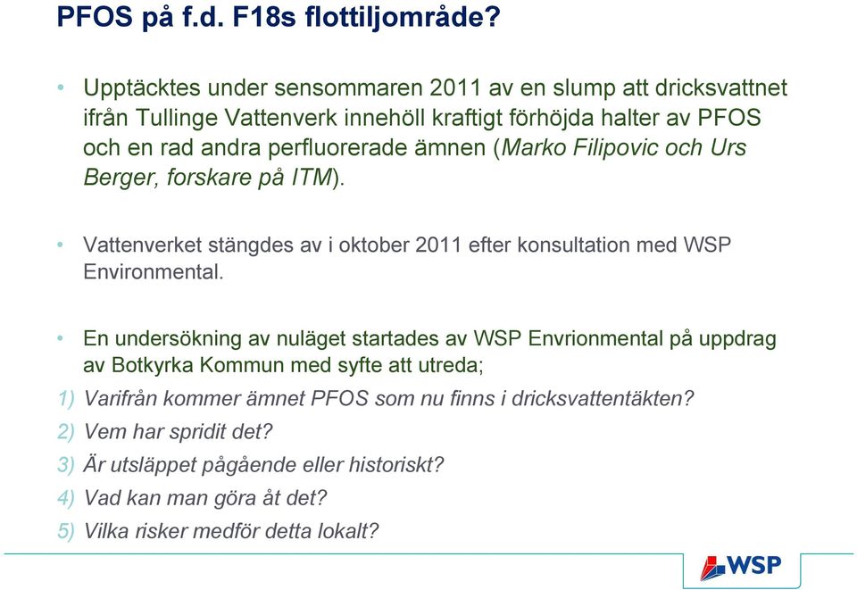 perfluorerade ämnen (Marko ilipovic och Urs Berger, forskare på ITM). Vattenverket stängdes av i oktober 2011 efter konsultation med WSP Environmental.