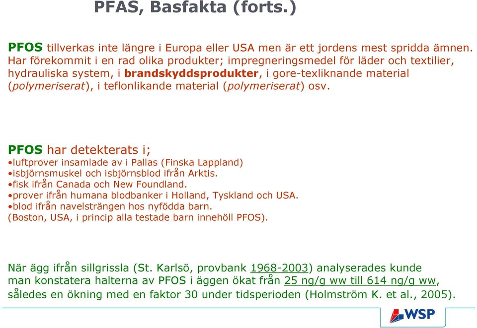 (polymeriserat) osv. POS har detekterats i; luftprover insamlade av i Pallas (inska Lappland) isbjörnsmuskel och isbjörnsblod ifrån Arktis. fisk ifrån Canada och New oundland.