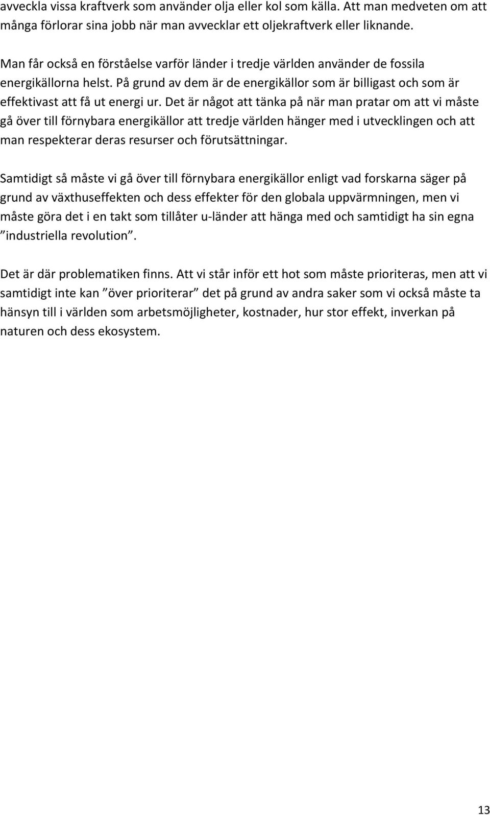 Det är något att tänka på när man pratar om att vi måste gå över till förnybara energikällor att tredje världen hänger med i utvecklingen och att man respekterar deras resurser och förutsättningar.