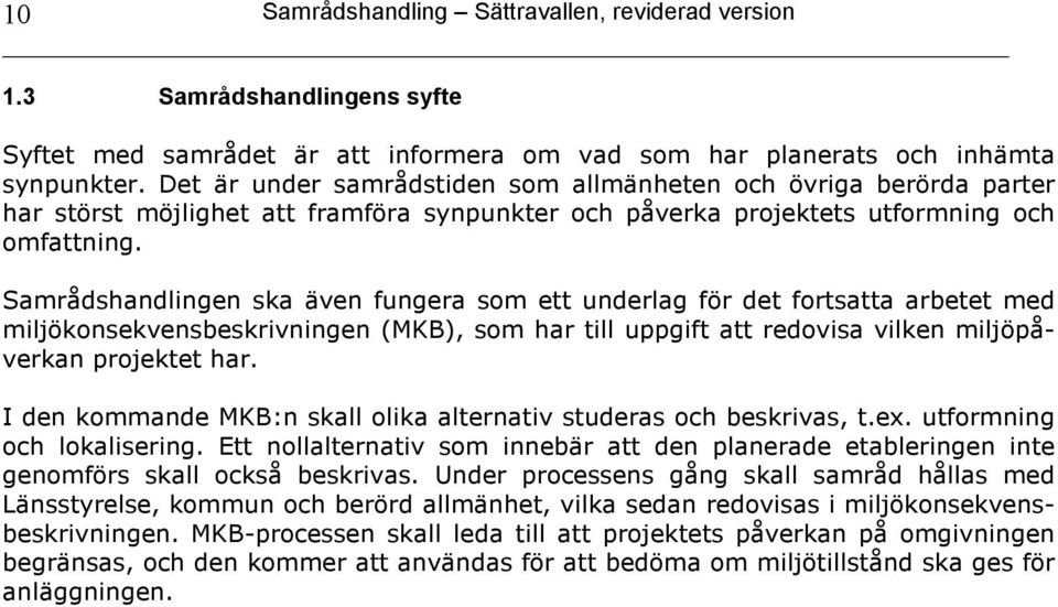 Samrådshandlingen ska även fungera som ett underlag för det fortsatta arbetet med miljökonsekvensbeskrivningen (MKB), som har till uppgift att redovisa vilken miljöpåverkan projektet har.