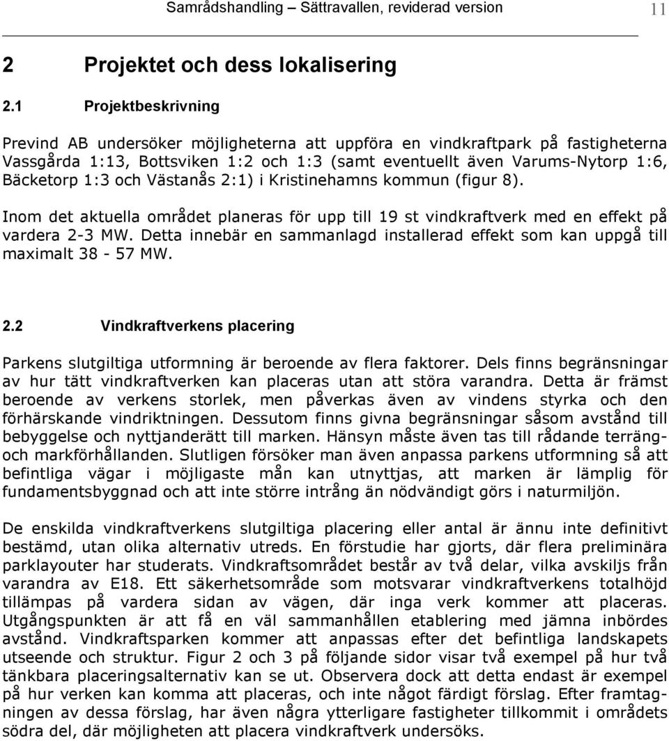 och Västanås 2:1) i Kristinehamns kommun (figur 8). Inom det aktuella området planeras för upp till 19 st vindkraftverk med en effekt på vardera 2-3 MW.