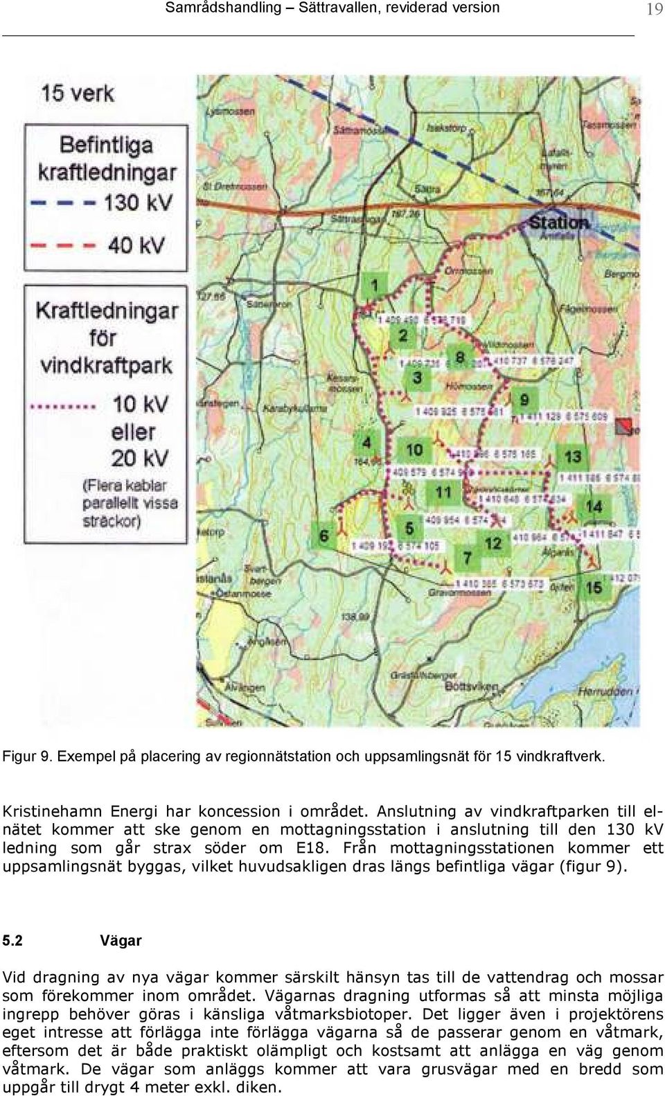 Från mottagningsstationen kommer ett uppsamlingsnät byggas, vilket huvudsakligen dras längs befintliga vägar (figur 9). 5.