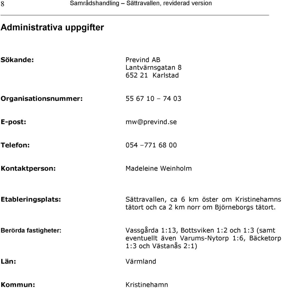 se Telefon: 054 771 68 00 Kontaktperson: Madeleine Weinholm Etableringsplats: Sättravallen, ca 6 km öster om Kristinehamns tätort