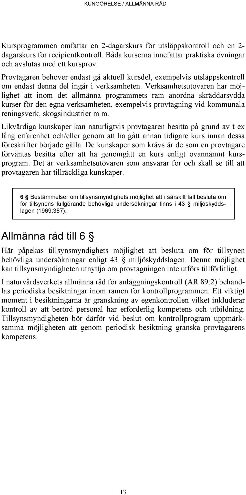 Verksamhetsutövaren har möjlighet att inom det allmänna programmets ram anordna skräddarsydda kurser för den egna verksamheten, exempelvis provtagning vid kommunala reningsverk, skogsindustrier m m.