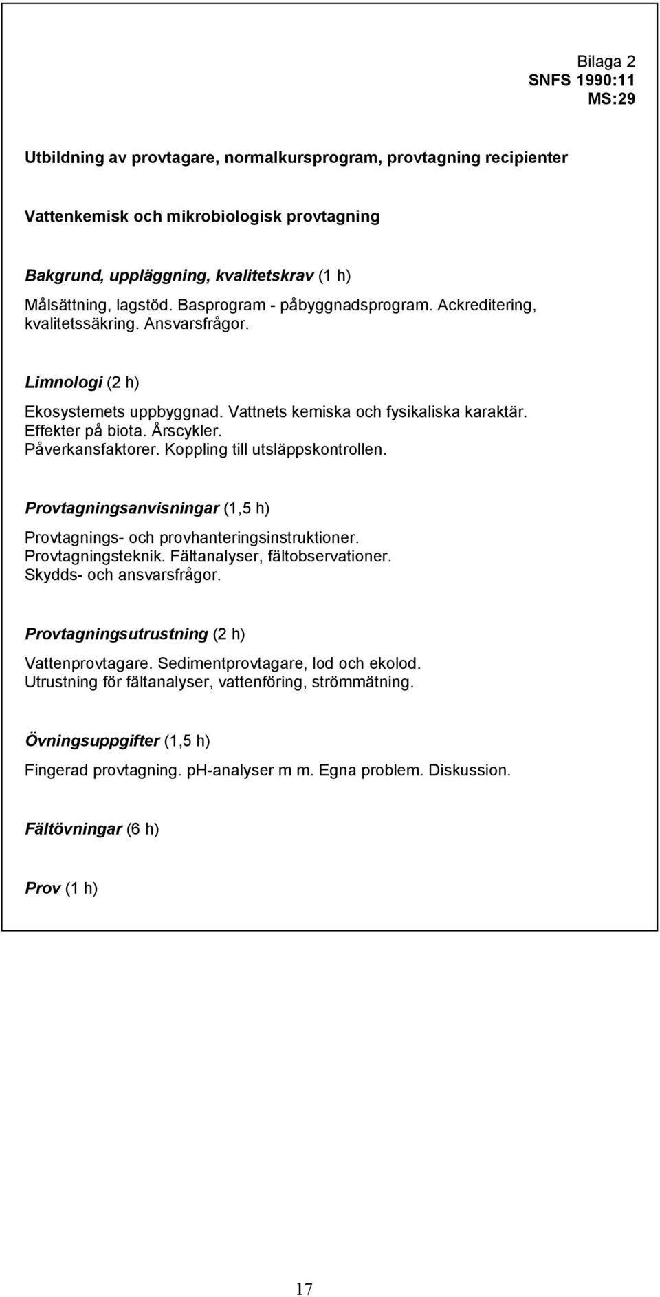 Årscykler. Påverkansfaktorer. Koppling till utsläppskontrollen. Provtagningsanvisningar (1,5 h) Provtagnings- och provhanteringsinstruktioner. Provtagningsteknik. Fältanalyser, fältobservationer.