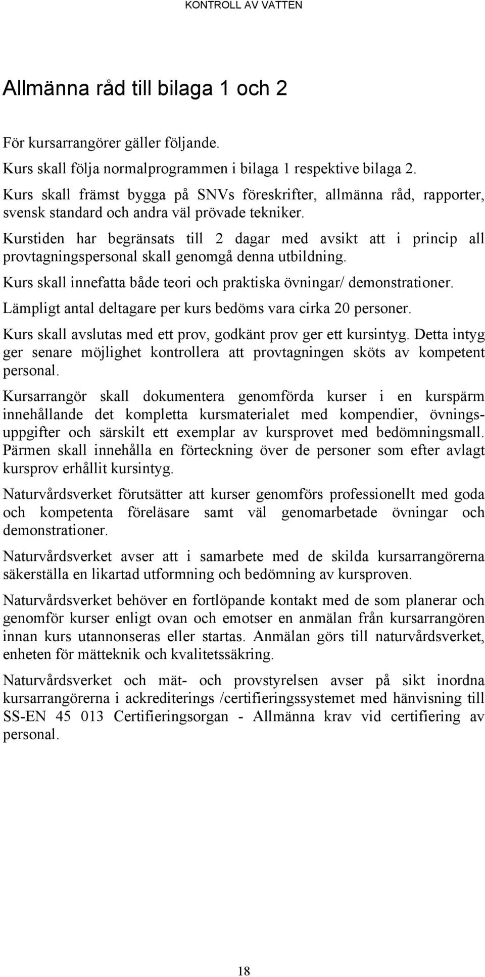 Kurstiden har begränsats till 2 dagar med avsikt att i princip all provtagningspersonal skall genomgå denna utbildning. Kurs skall innefatta både teori och praktiska övningar/ demonstrationer.