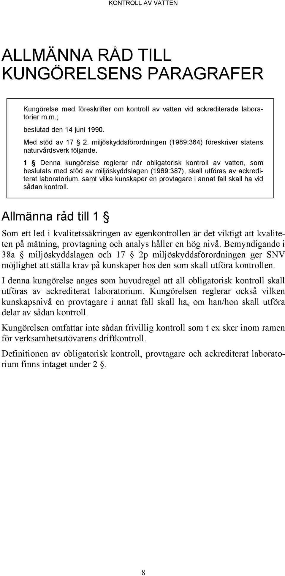 1 Denna kungörelse reglerar när obligatorisk kontroll av vatten, som beslutats med stöd av miljöskyddslagen (1969:387), skall utföras av ackrediterat laboratorium, samt vilka kunskaper en provtagare