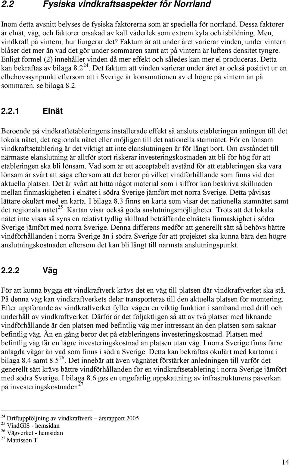 Faktum är att under året varierar vinden, under vintern blåser det mer än vad det gör under sommaren samt att på vintern är luftens densitet tyngre.