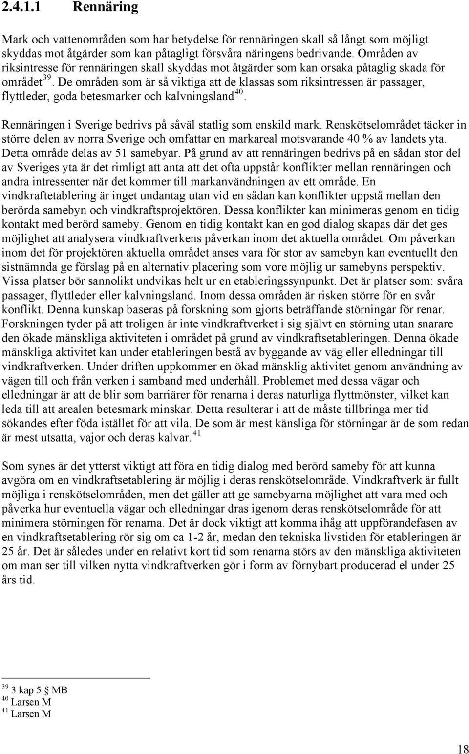 De områden som är så viktiga att de klassas som riksintressen är passager, flyttleder, goda betesmarker och kalvningsland 40. Rennäringen i Sverige bedrivs på såväl statlig som enskild mark.