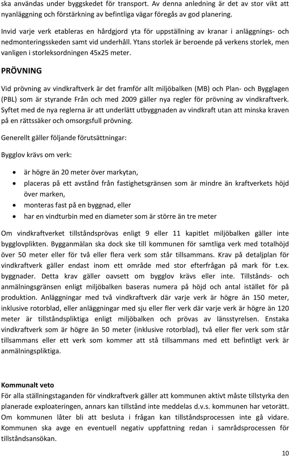 Ytans storlek är beroende på verkens storlek, men vanligen i storleksordningen 45x25 meter.