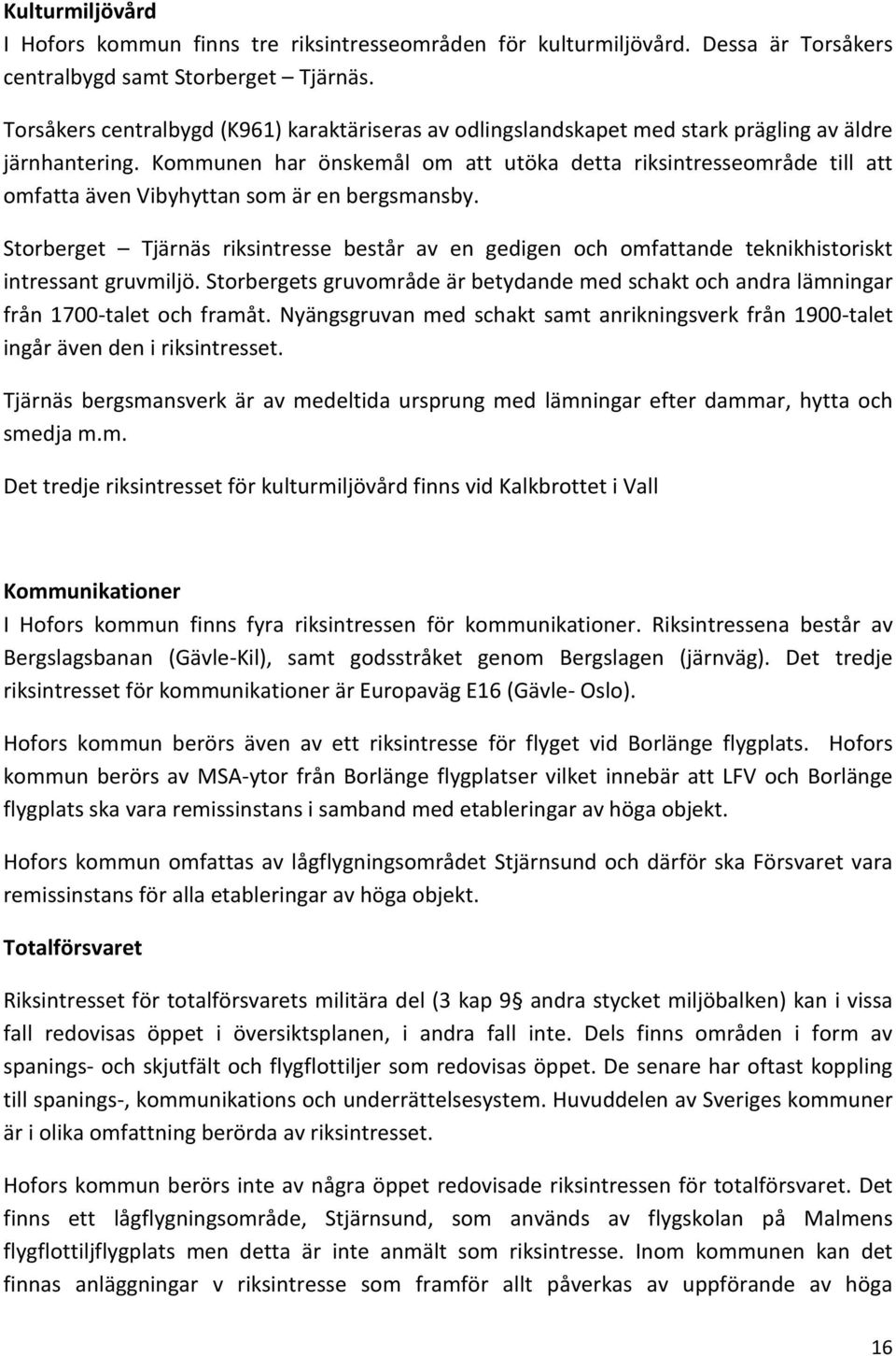 Kommunen har önskemål om att utöka detta riksintresseområde till att omfatta även Vibyhyttan som är en bergsmansby.