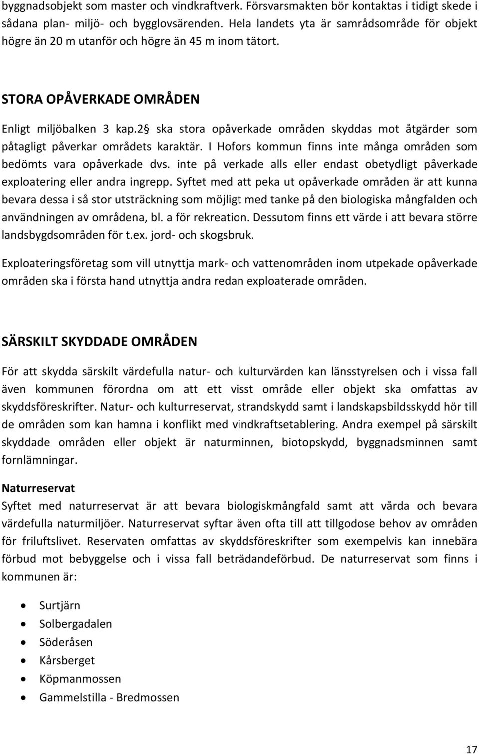 2 ska stora opåverkade områden skyddas mot åtgärder som påtagligt påverkar områdets karaktär. I Hofors kommun finns inte många områden som bedömts vara opåverkade dvs.