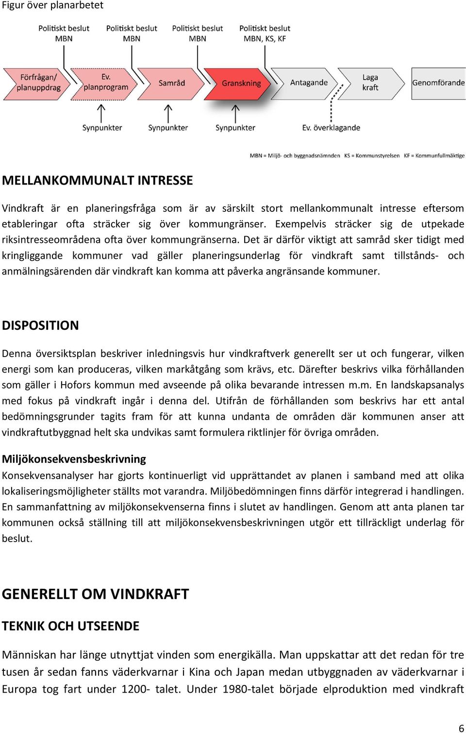 Det är därför viktigt att samråd sker tidigt med kringliggande kommuner vad gäller planeringsunderlag för vindkraft samt tillstånds- och anmälningsärenden där vindkraft kan komma att påverka