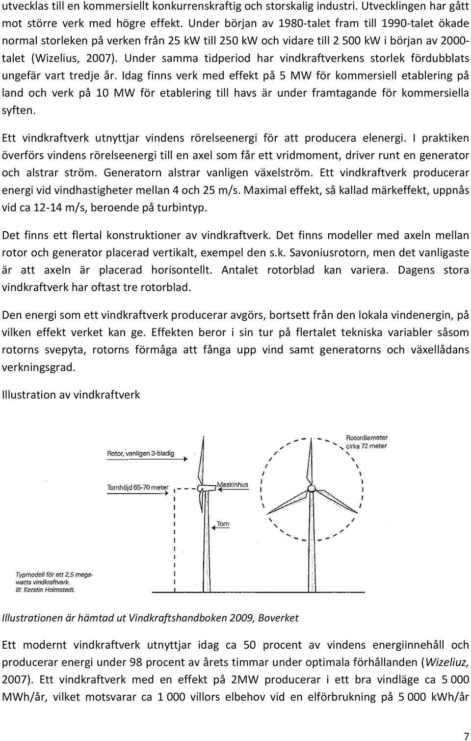 Under samma tidperiod har vindkraftverkens storlek fördubblats ungefär vart tredje år.