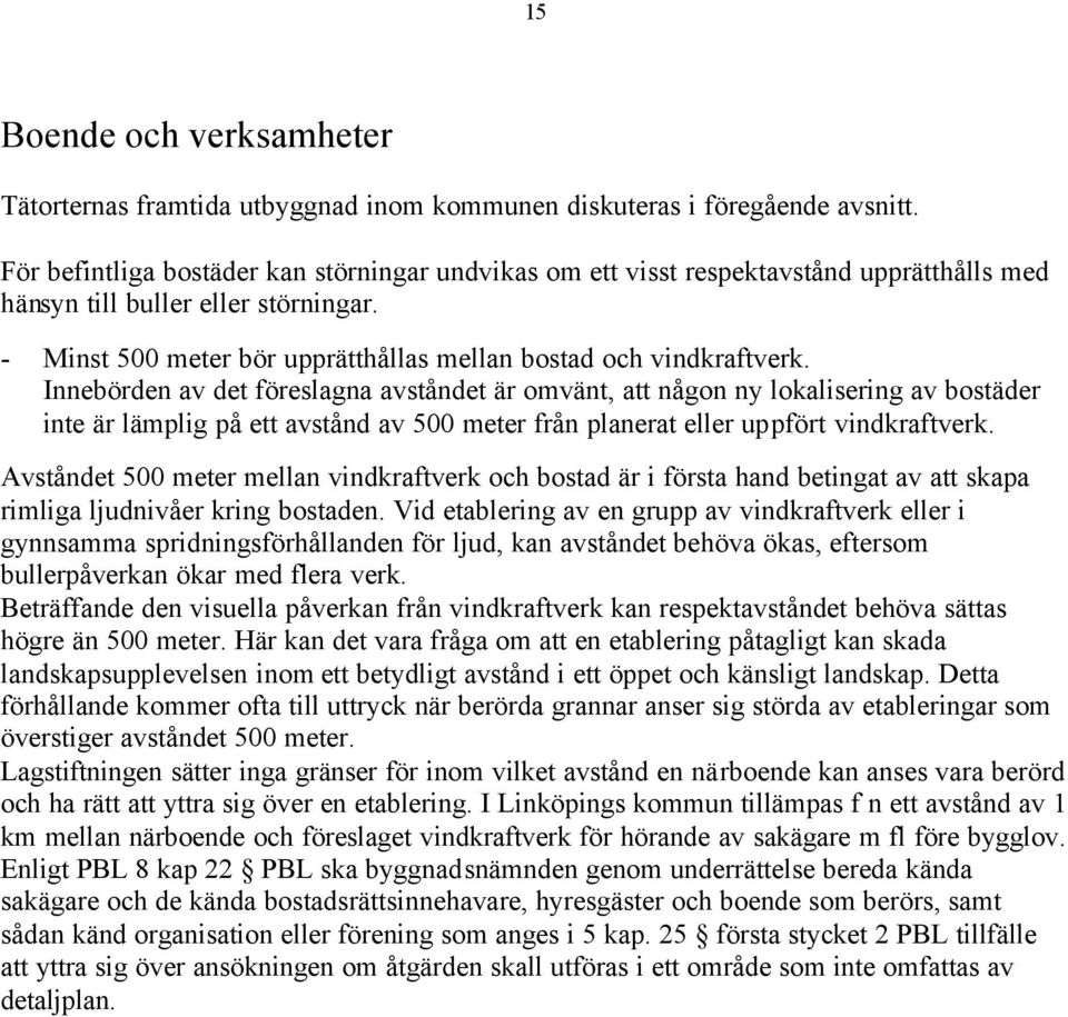 Innebörden av det föreslagna avståndet är omvänt, att någon ny lokalisering av bostäder inte är lämplig på ett avstånd av 500 meter från planerat eller uppfört vindkraftverk.