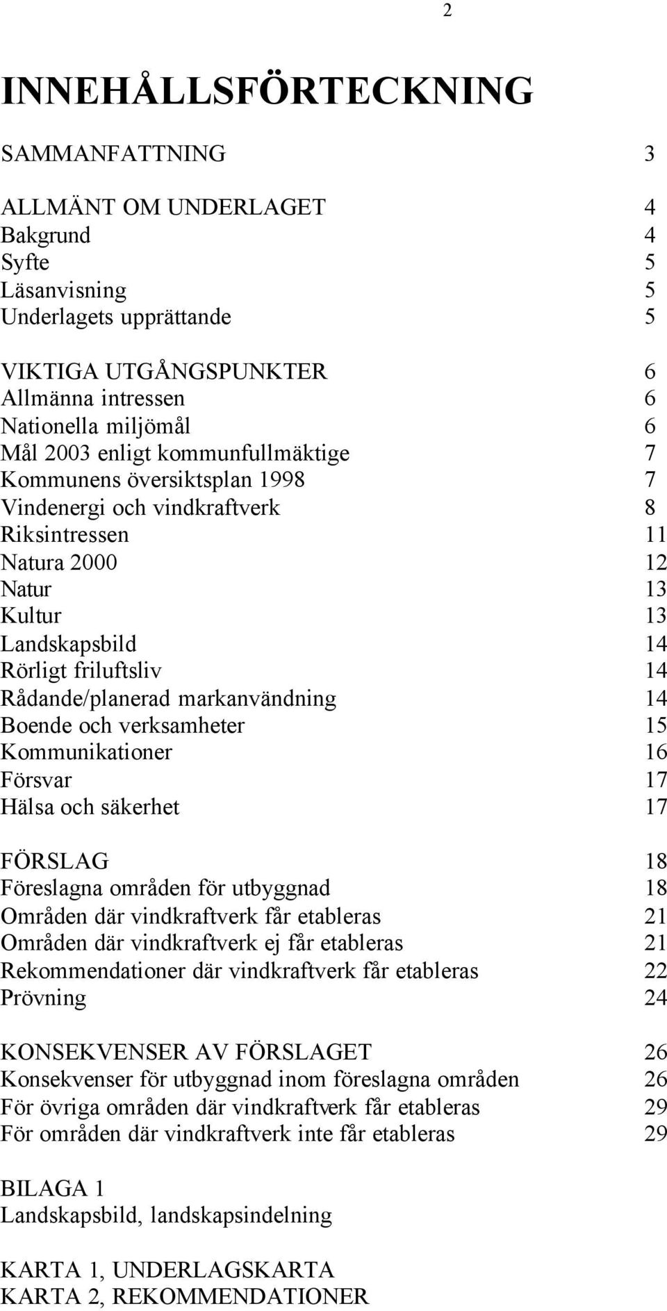 Rådande/planerad markanvändning 14 Boende och verksamheter 15 Kommunikationer 16 Försvar 17 Hälsa och säkerhet 17 FÖRSLAG 18 Föreslagna områden för utbyggnad 18 Områden där vindkraftverk får