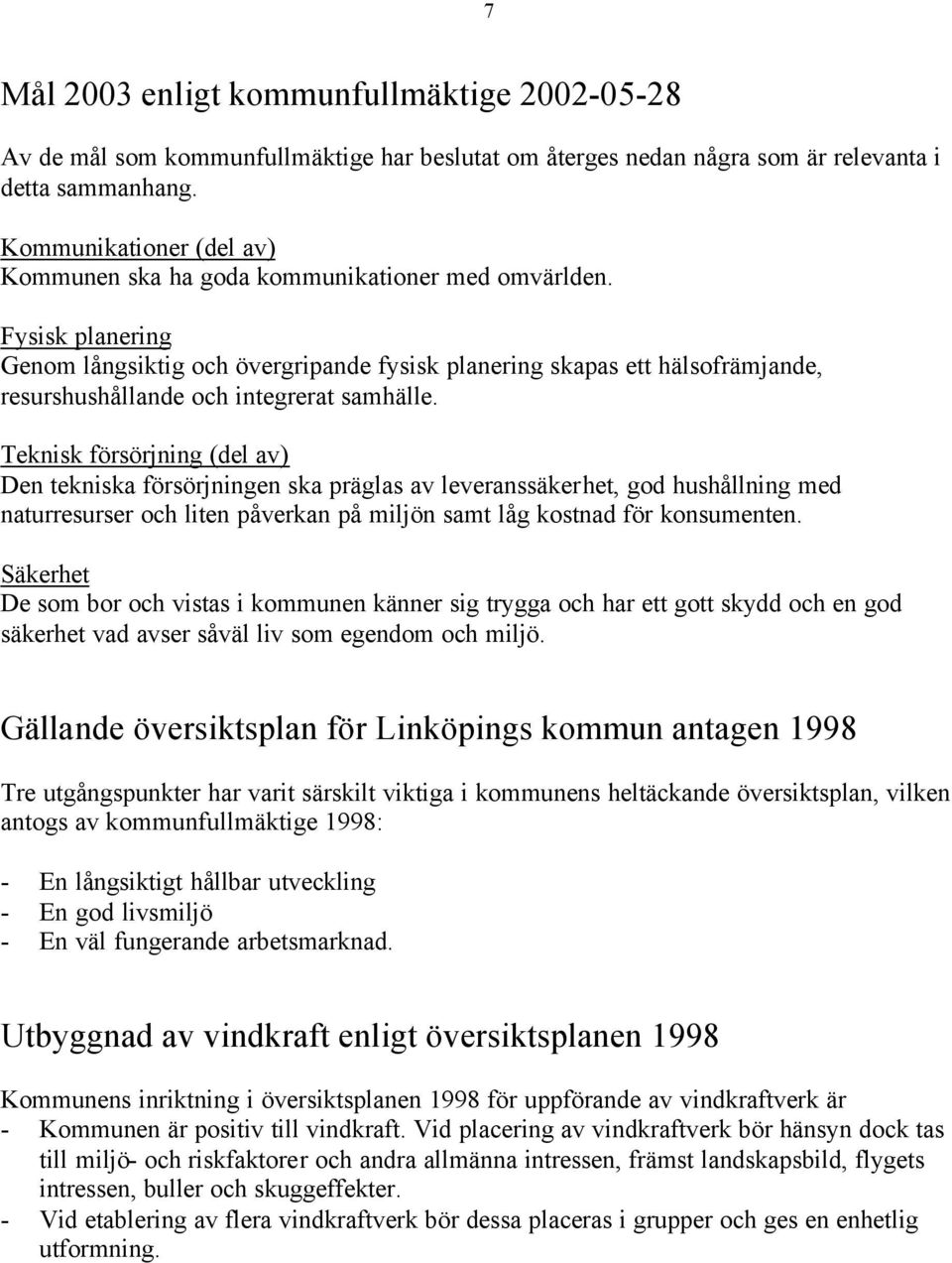 Fysisk planering Genom långsiktig och övergripande fysisk planering skapas ett hälsofrämjande, resurshushållande och integrerat samhälle.